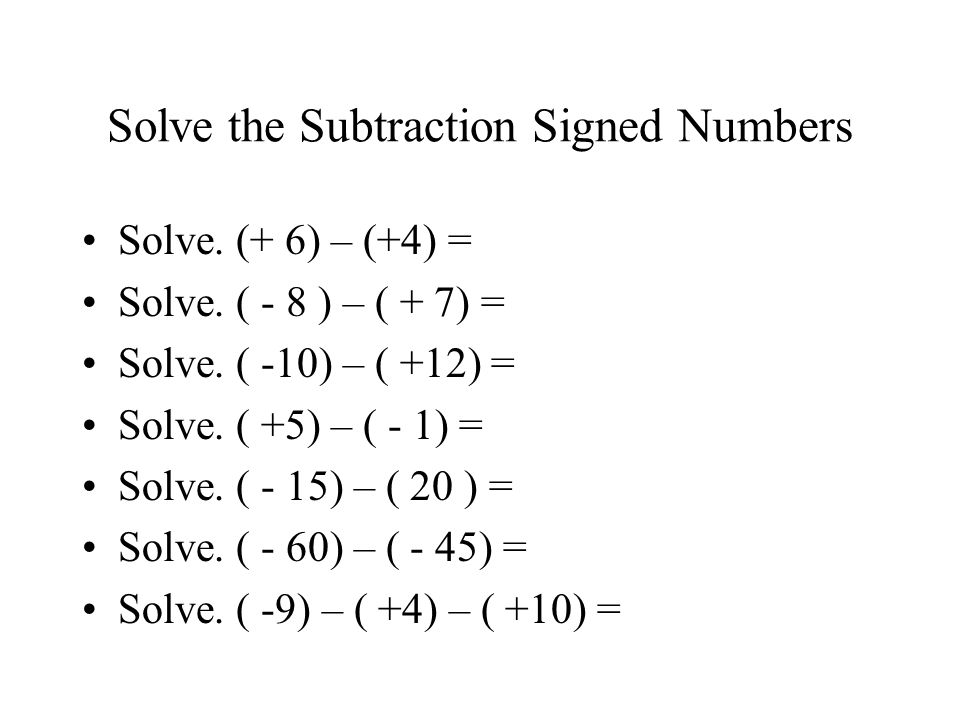 Solve the Subtraction Signed Numbers Solve. (+ 6) – (+4) = Solve.