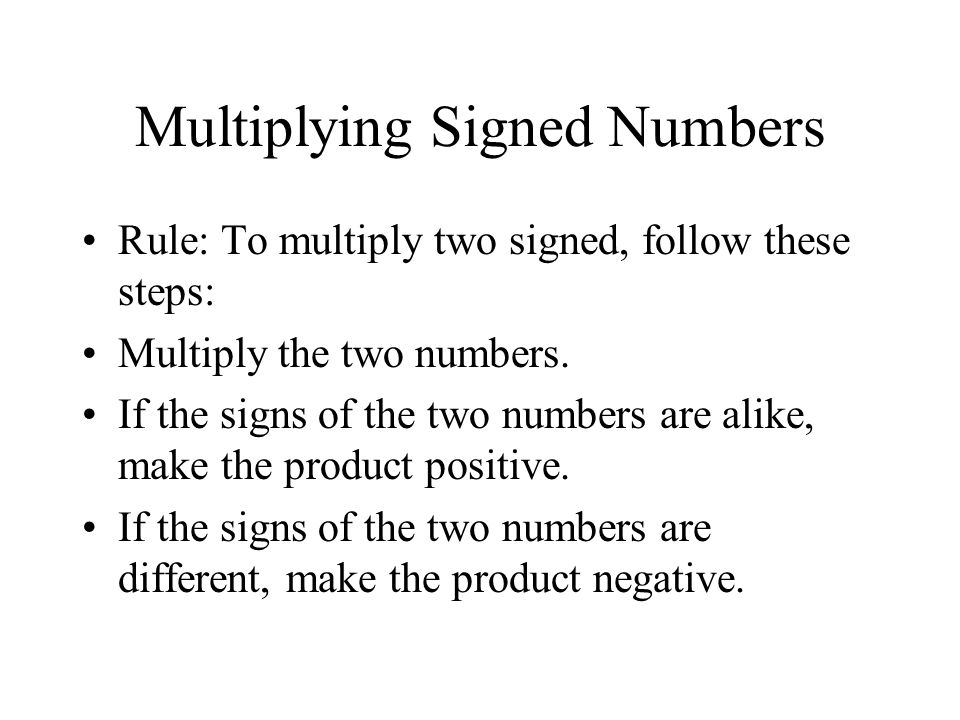 Multiplying Signed Numbers Rule: To multiply two signed, follow these steps: Multiply the two numbers.