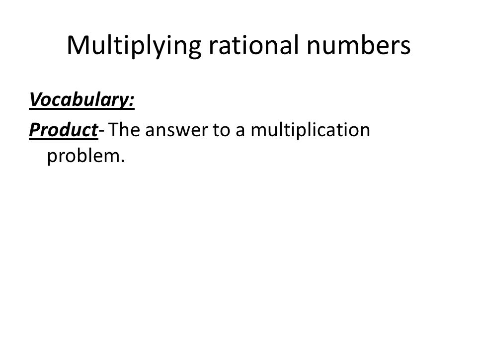 Multiplying rational numbers Vocabulary: Product- The answer to a multiplication problem.