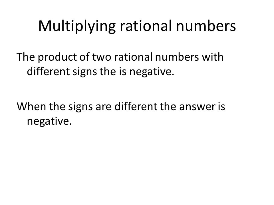 Multiplying rational numbers The product of two rational numbers with different signs the is negative.