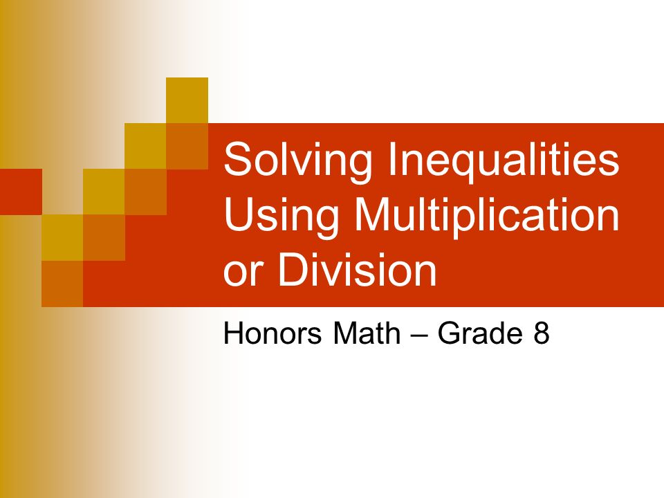 Solving Inequalities Using Multiplication or Division Honors Math – Grade 8