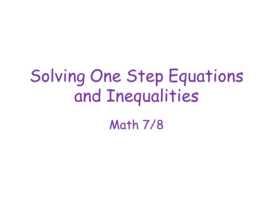 Solving One Step Equations and Inequalities Math 7/8