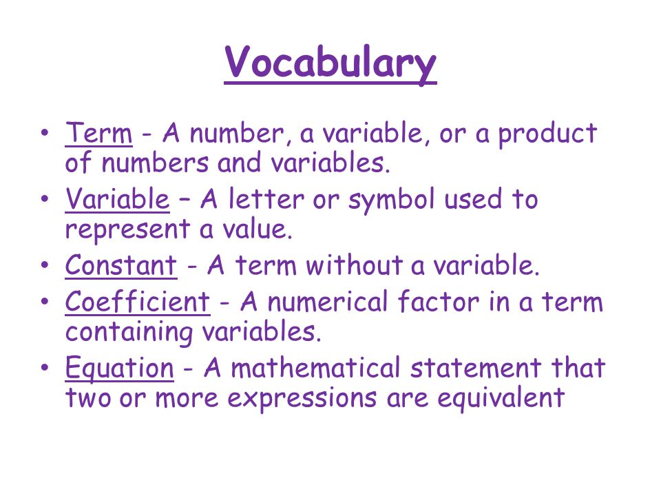 Vocabulary Term - A number, a variable, or a product of numbers and variables.
