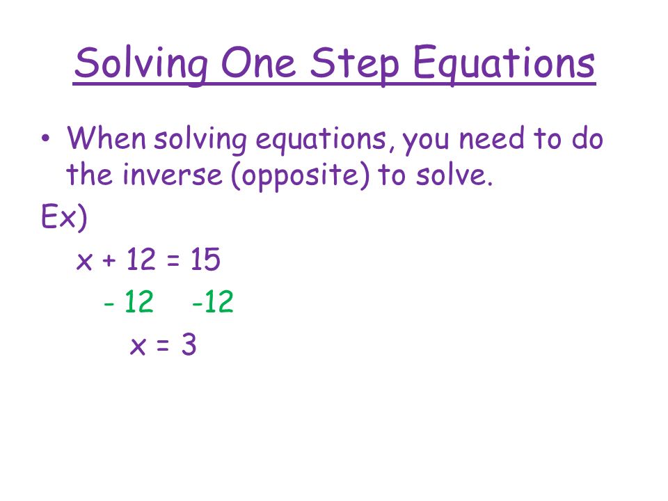 Solving One Step Equations When solving equations, you need to do the inverse (opposite) to solve.
