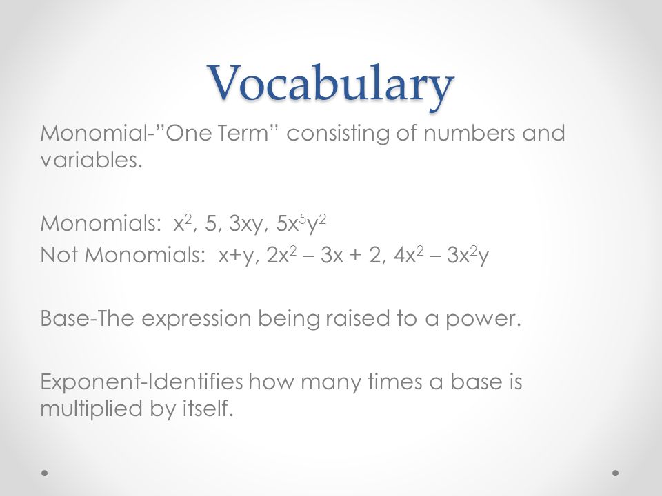 Vocabulary Monomial- One Term consisting of numbers and variables.