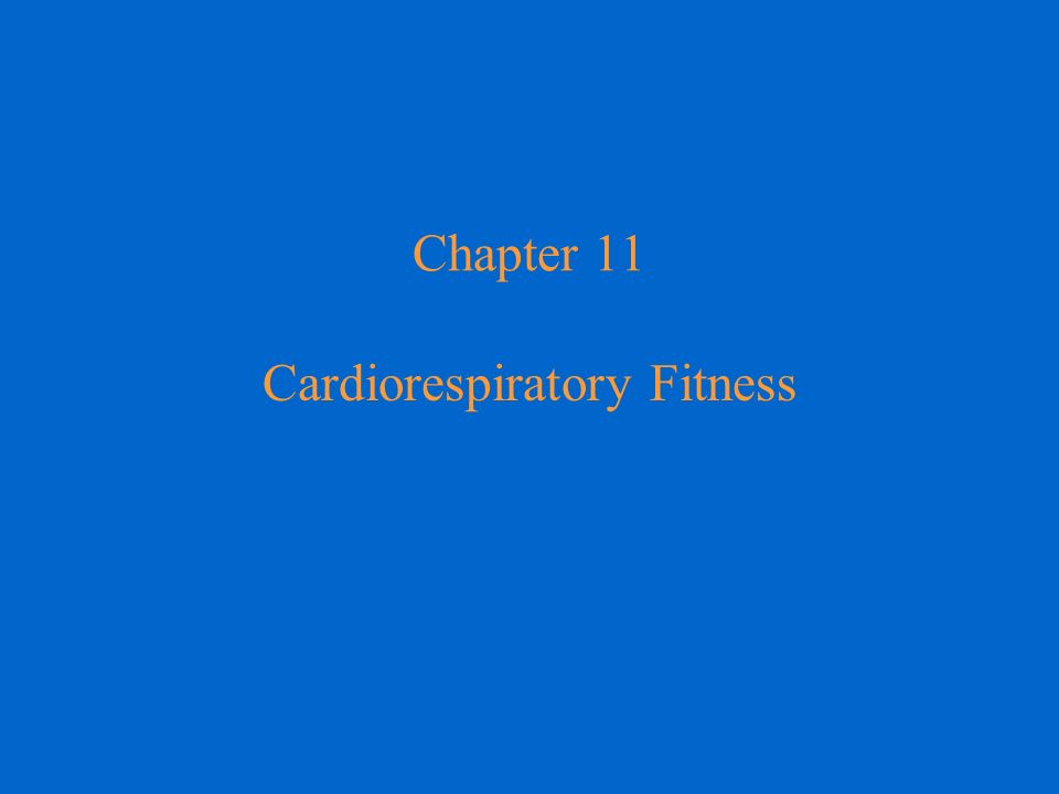 Chapter 11 Cardiorespiratory Fitness Chapter Objectives After