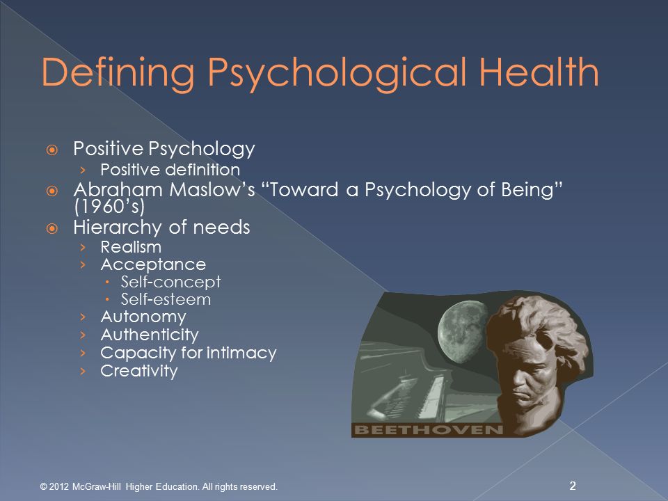 2  Positive Psychology › Positive definition  Abraham Maslow’s Toward a Psychology of Being (1960’s)  Hierarchy of needs › Realism › Acceptance  Self-concept  Self-esteem › Autonomy › Authenticity › Capacity for intimacy › Creativity 2