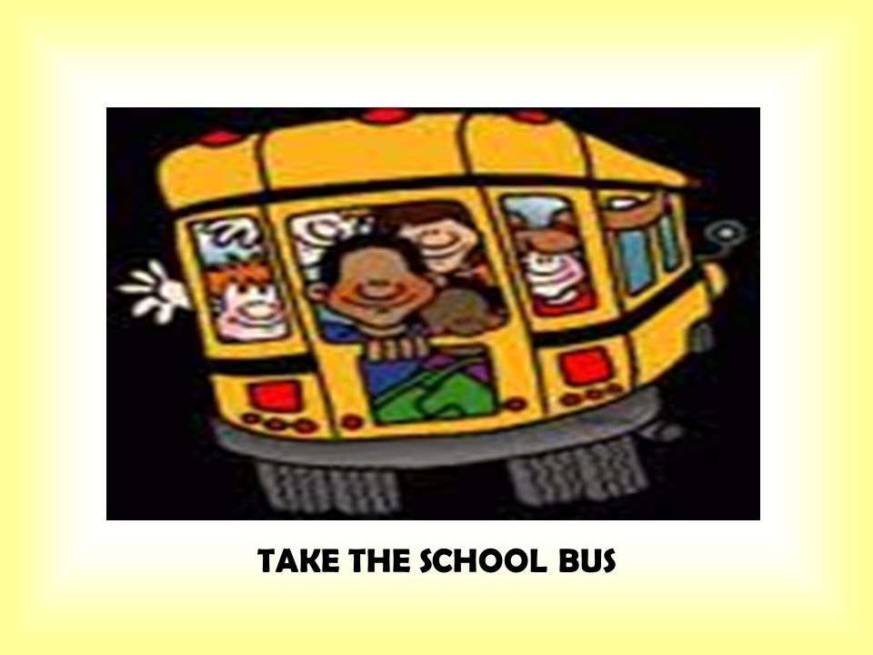 TAKE THE SCHOOL BUS