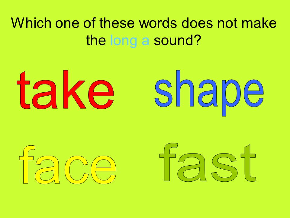 Which one of these words does not make the long a sound