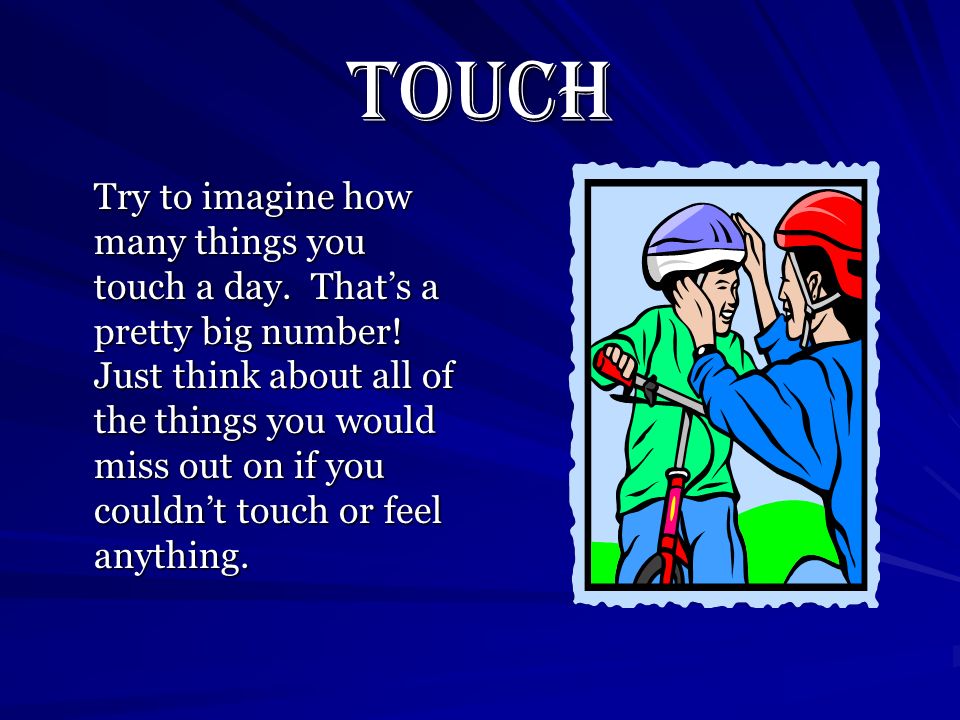 Touch Try to imagine how many things you touch a day.