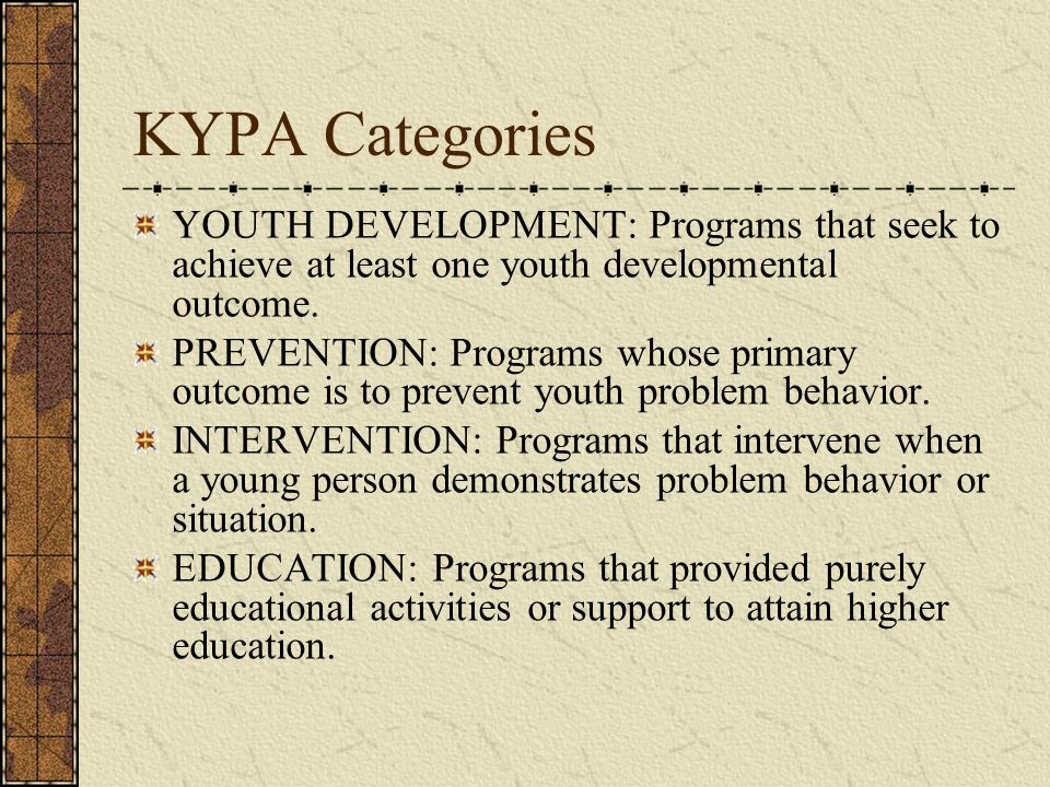 KYPA Categories YOUTH DEVELOPMENT: Programs that seek to achieve at least one youth developmental outcome.