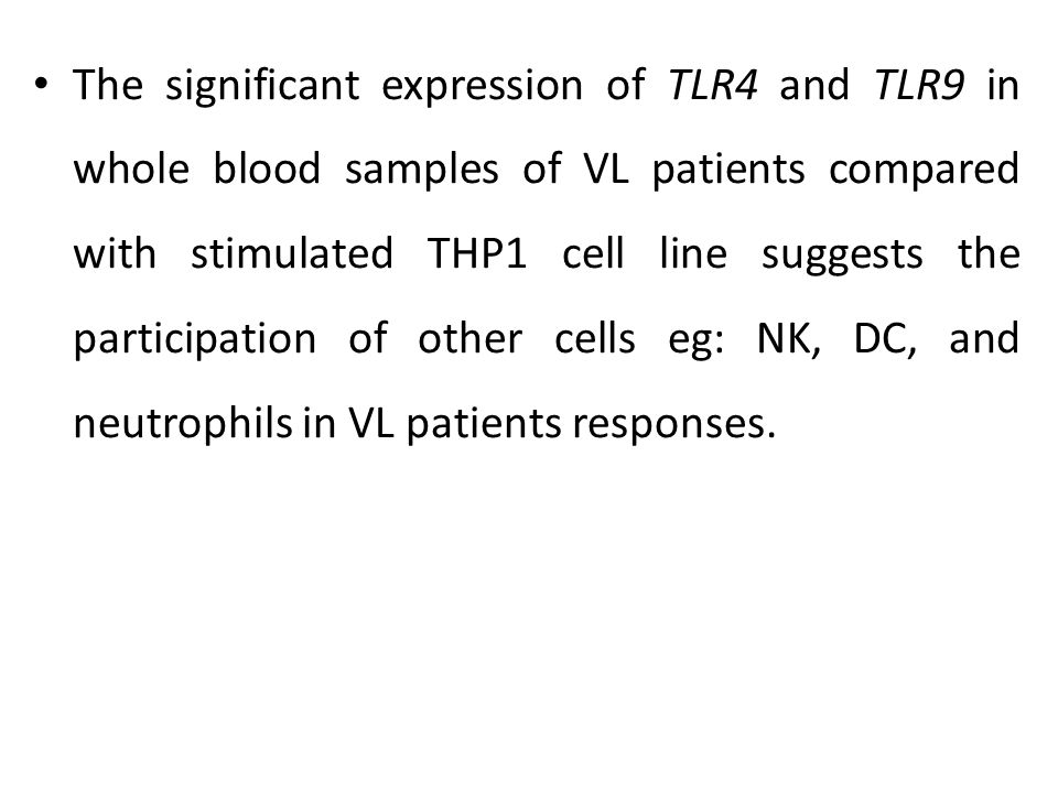 The significant expression of TLR4 and TLR9 in whole blood samples of VL patients compared with stimulated THP1 cell line suggests the participation of other cells eg: NK, DC, and neutrophils in VL patients responses.
