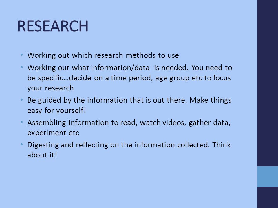 RESEARCH Working out which research methods to use Working out what information/data is needed.