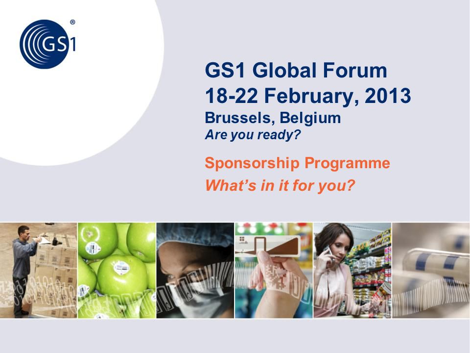 GS1 Global Forum February, 2013 Brussels, Belgium Are you ready.