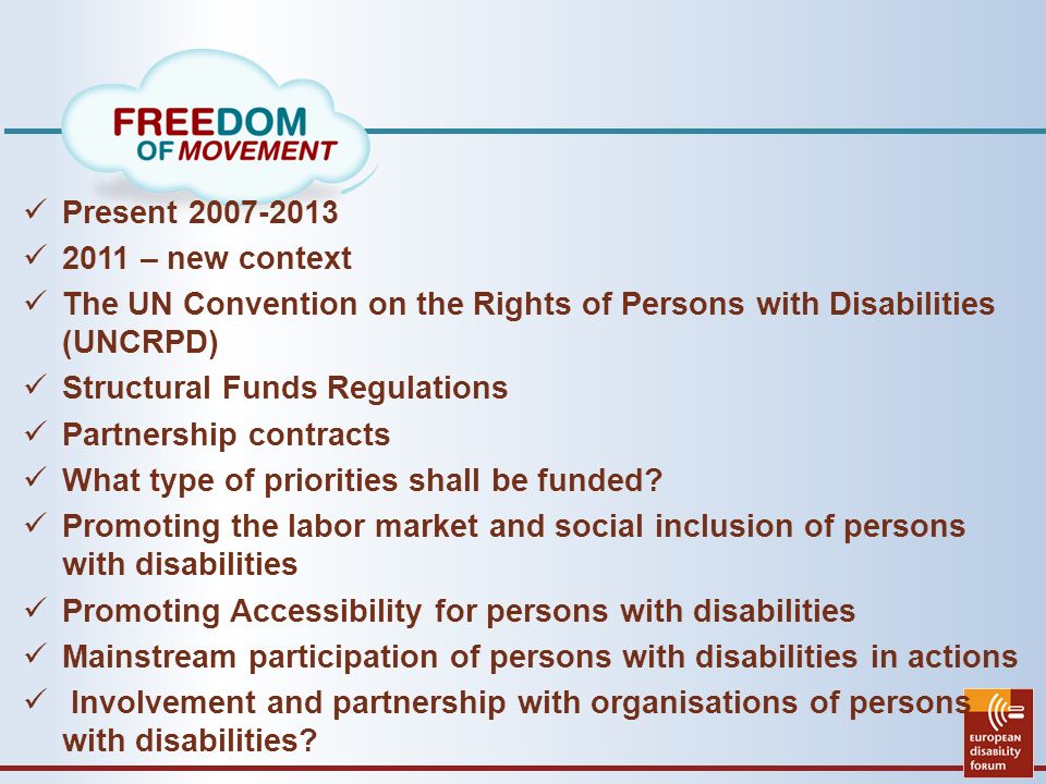 Present – new context The UN Convention on the Rights of Persons with Disabilities (UNCRPD) Structural Funds Regulations Partnership contracts What type of priorities shall be funded.