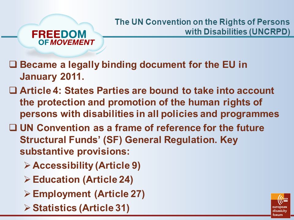 The UN Convention on the Rights of Persons with Disabilities (UNCRPD)  Became a legally binding document for the EU in January 2011.