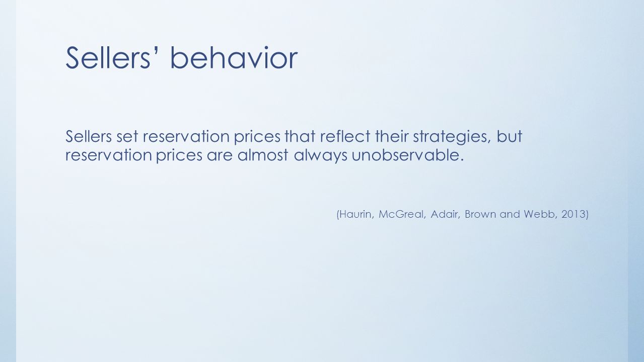 Sellers’ behavior Sellers set reservation prices that reflect their strategies, but reservation prices are almost always unobservable.