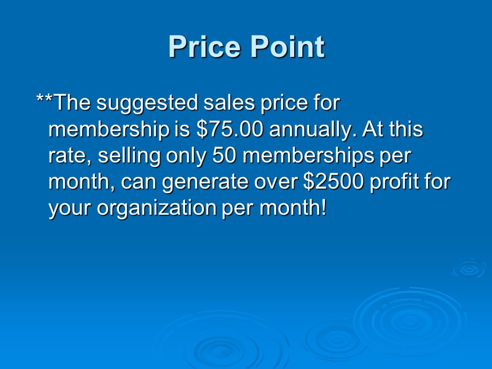Price Point **The suggested sales price for membership is $75.00 annually.