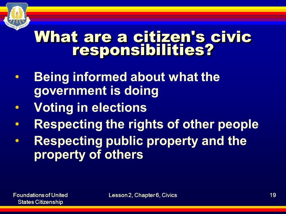 Foundations of United States Citizenship Lesson 2, Chapter 6, Civics19 What are a citizen s civic responsibilities.