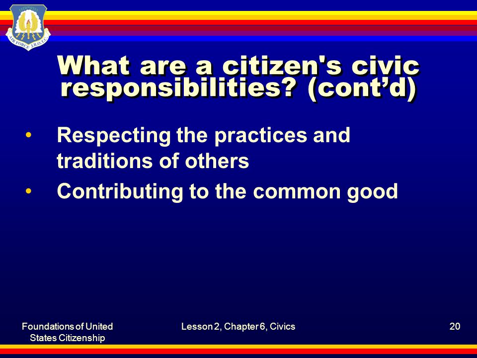 Foundations of United States Citizenship Lesson 2, Chapter 6, Civics20 What are a citizen s civic responsibilities.