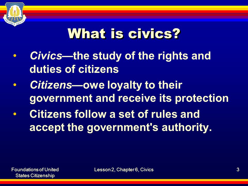 Foundations of United States Citizenship Lesson 2, Chapter 6, Civics3 What is civics.
