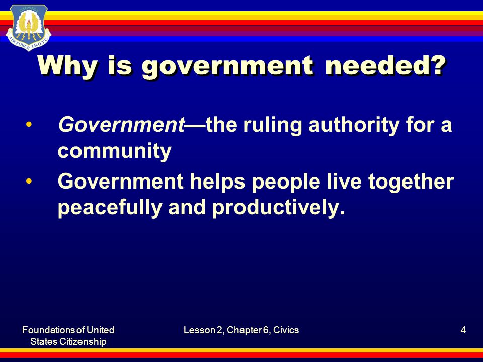 Foundations of United States Citizenship Lesson 2, Chapter 6, Civics4 Why is government needed.
