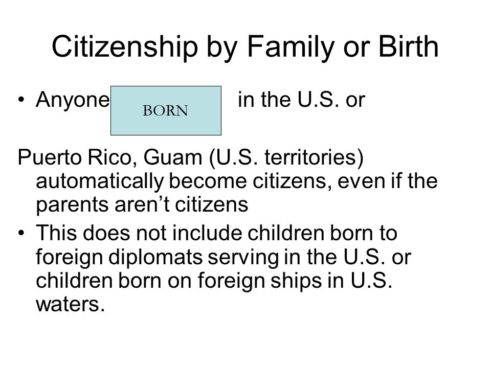 Citizenship by Family or Birth Anyone in the U.S. or Puerto Rico, Guam (U.S.