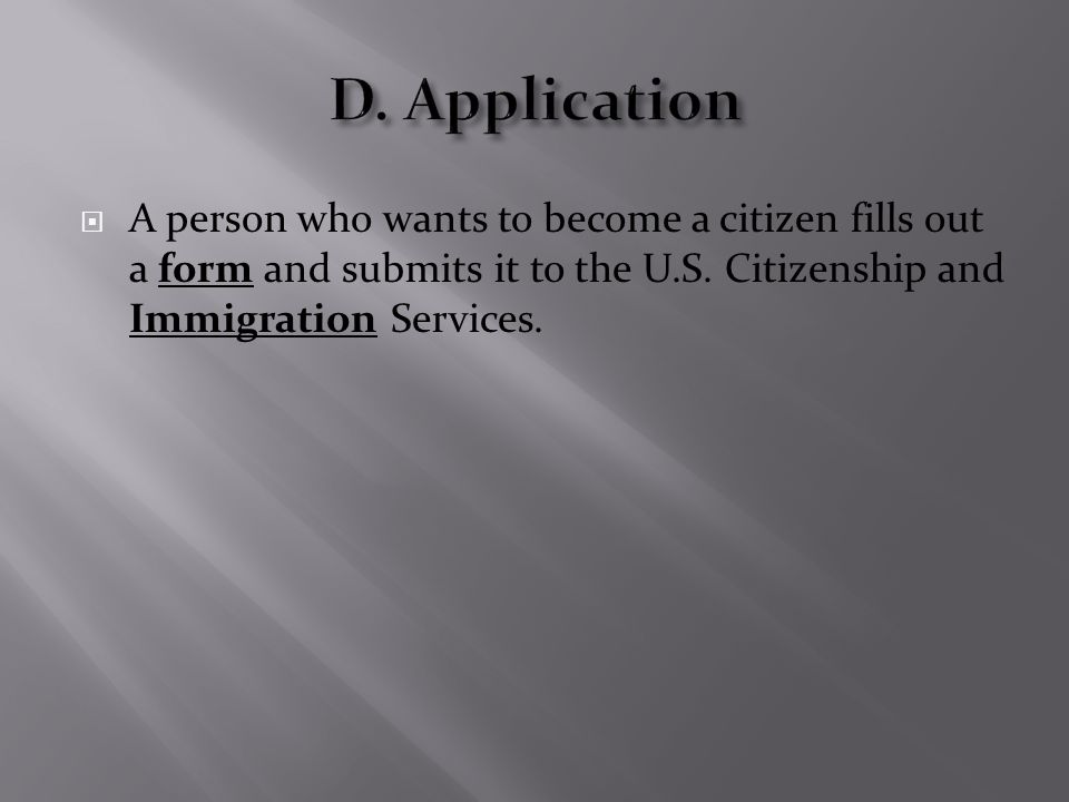  A person who wants to become a citizen fills out a form and submits it to the U.S.