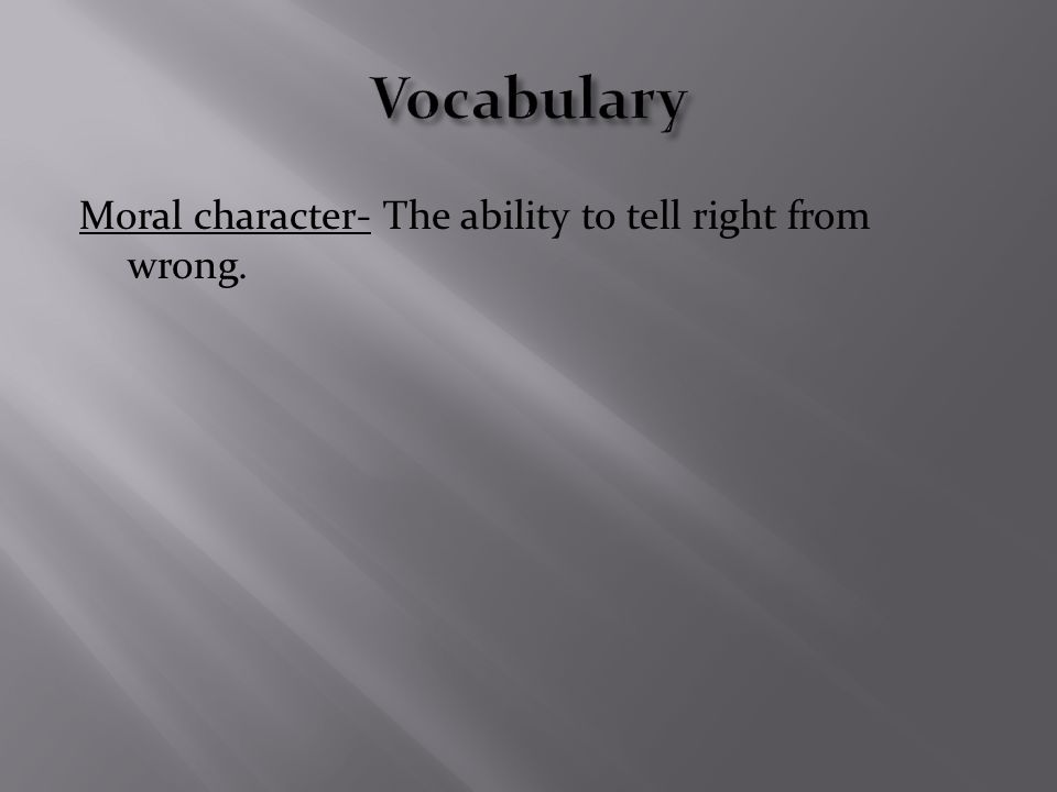 Moral character- The ability to tell right from wrong.