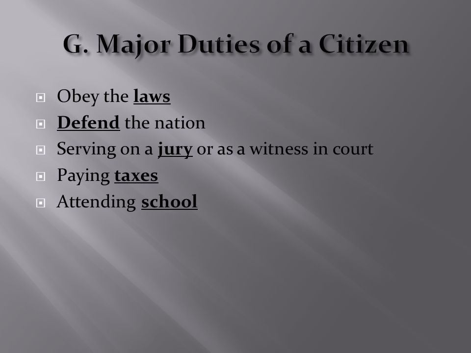  Obey the laws  Defend the nation  Serving on a jury or as a witness in court  Paying taxes  Attending school