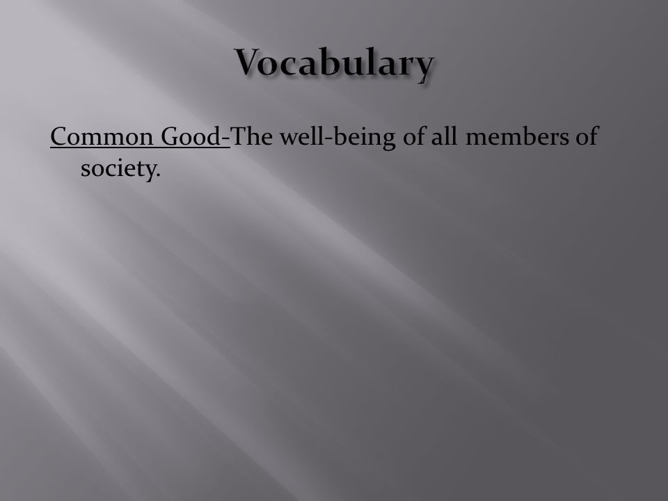 Common Good-The well-being of all members of society.
