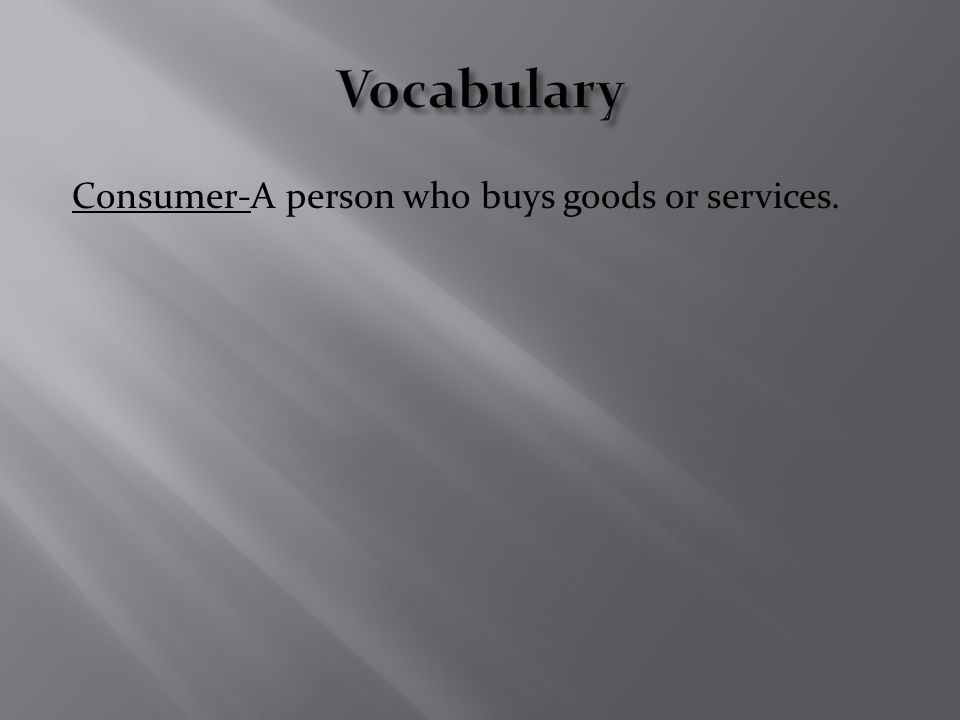 Consumer-A person who buys goods or services.