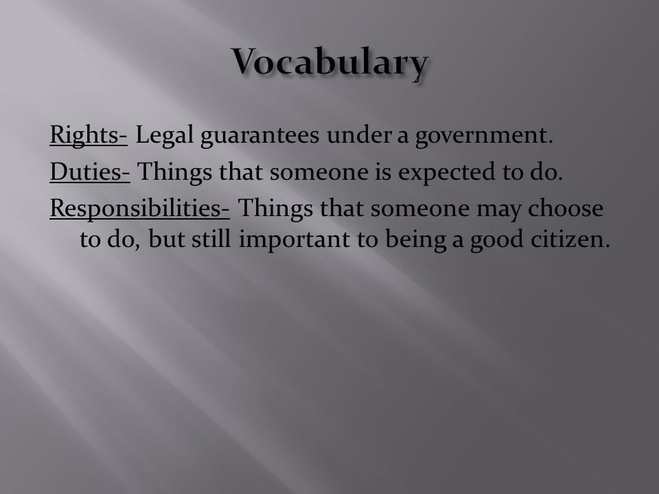 Rights- Legal guarantees under a government. Duties- Things that someone is expected to do.