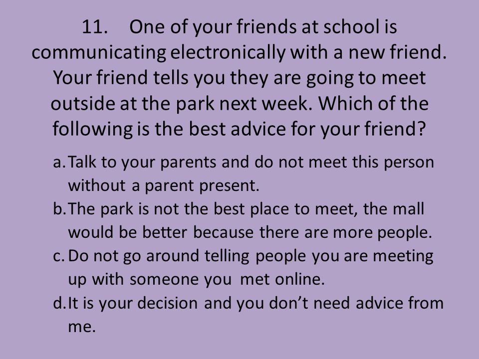 11.One of your friends at school is communicating electronically with a new friend.