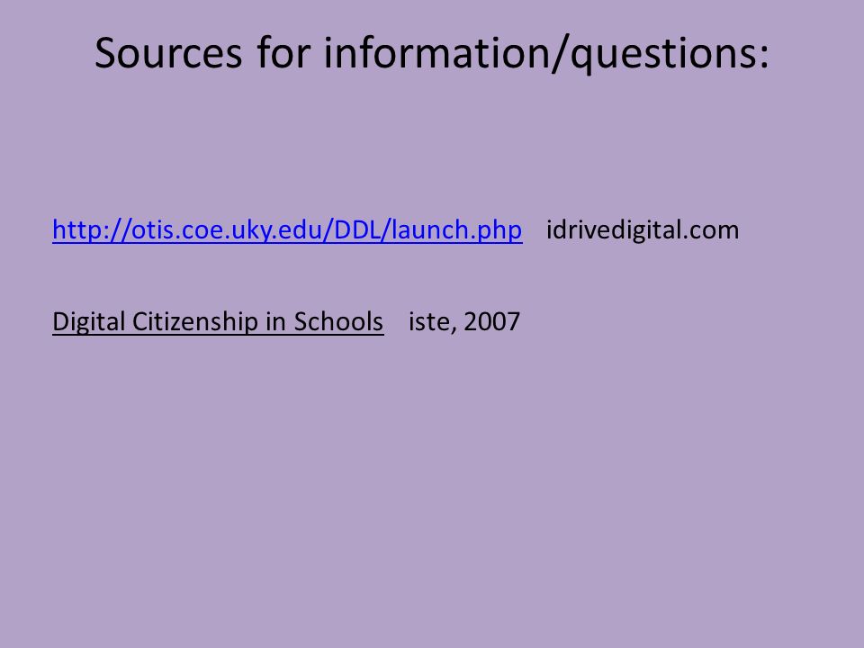 Sources for information/questions:   idrivedigital.com Digital Citizenship in Schools iste, 2007