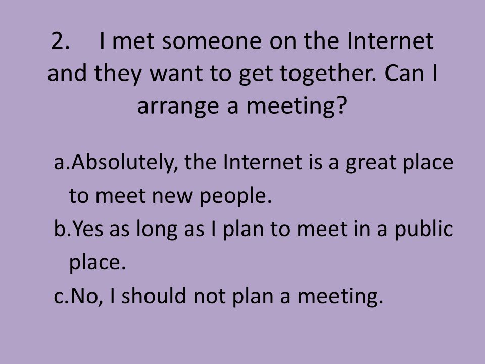 2.I met someone on the Internet and they want to get together.