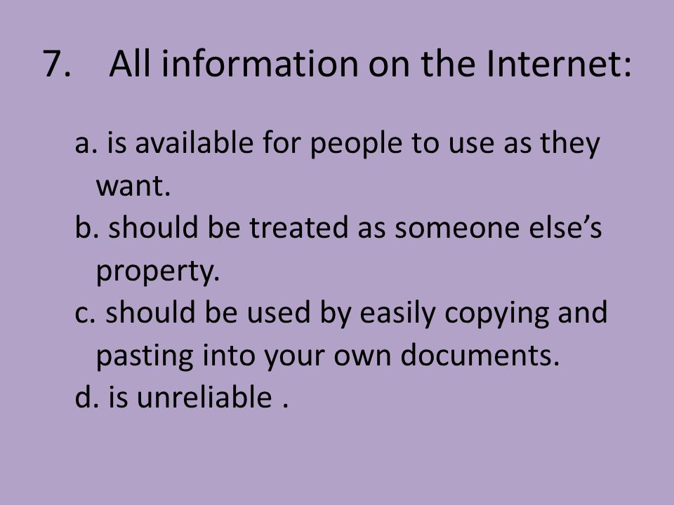7.All information on the Internet: a. is available for people to use as they want.