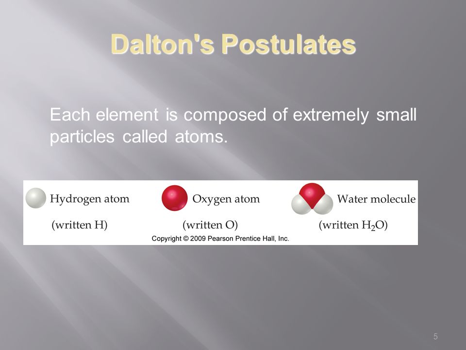 5 Dalton s Postulates Each element is composed of extremely small particles called atoms.