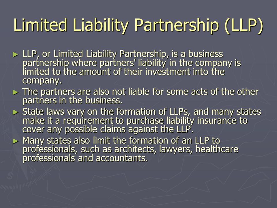 Limited Liability Partnership (LLP) ► LLP, or Limited Liability Partnership, is a business partnership where partners liability in the company is limited to the amount of their investment into the company.