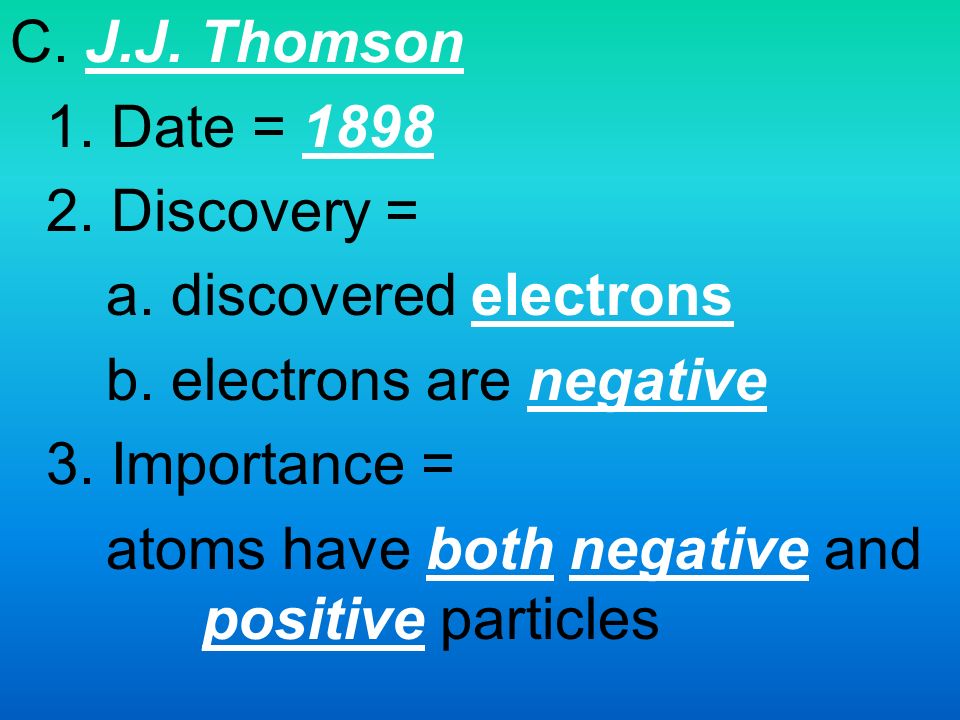 C. J.J. Thomson 1. Date = Discovery = a.