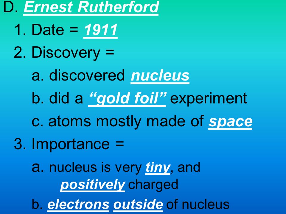 D. Ernest Rutherford 1. Date = Discovery = a.