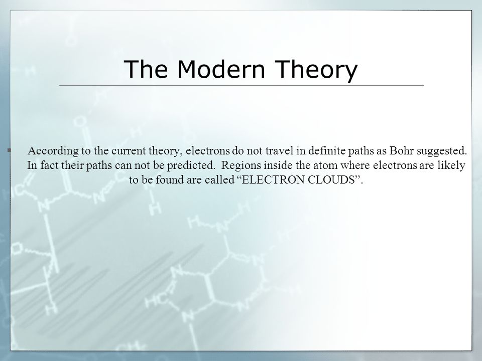 The Modern Theory  According to the current theory, electrons do not travel in definite paths as Bohr suggested.