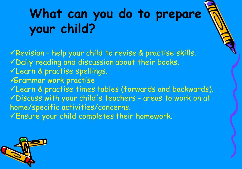 What can you do to prepare your child. Revision – help your child to revise & practise skills.