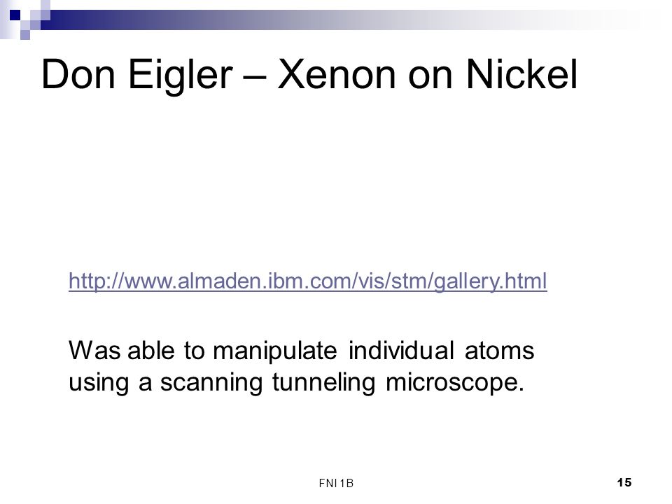 FNI 1B15 Don Eigler – Xenon on Nickel   Was able to manipulate individual atoms using a scanning tunneling microscope.