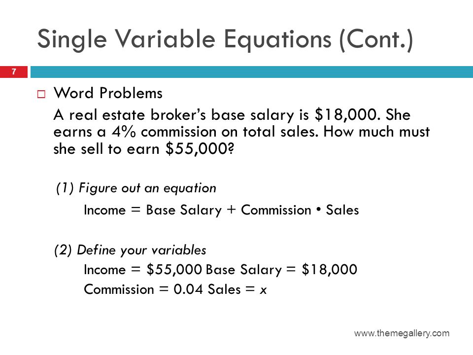 Single Variable Equations (Cont.)  Word Problems A real estate broker’s base salary is $18,000.