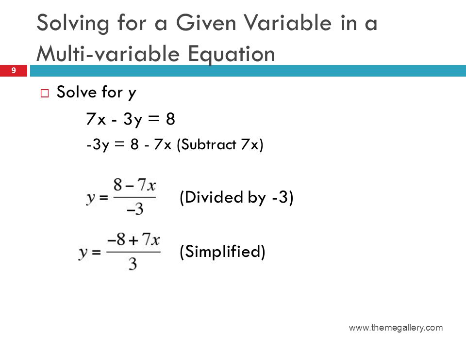 Solving for a Given Variable in a Multi-variable Equation  Solve for y 7x - 3y = 8 -3y = 8 - 7x (Subtract 7x) (Divided by -3) (Simplified) 9