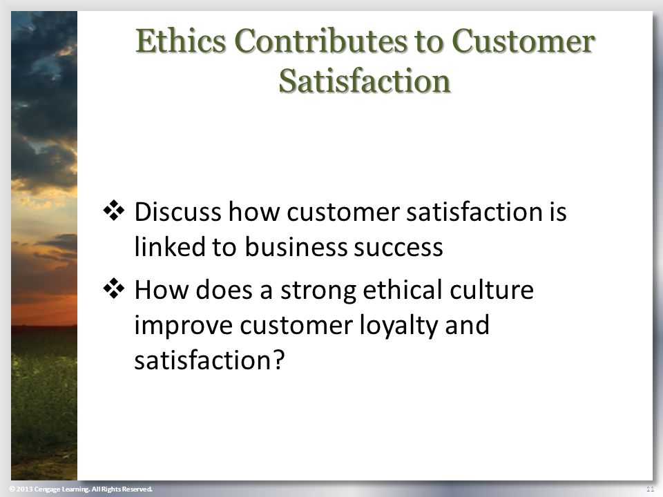 Ethics Contributes to Customer Satisfaction  Discuss how customer satisfaction is linked to business success  How does a strong ethical culture improve customer loyalty and satisfaction.