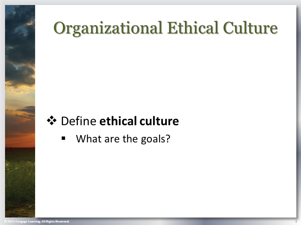 Organizational Ethical Culture  Define ethical culture  What are the goals.