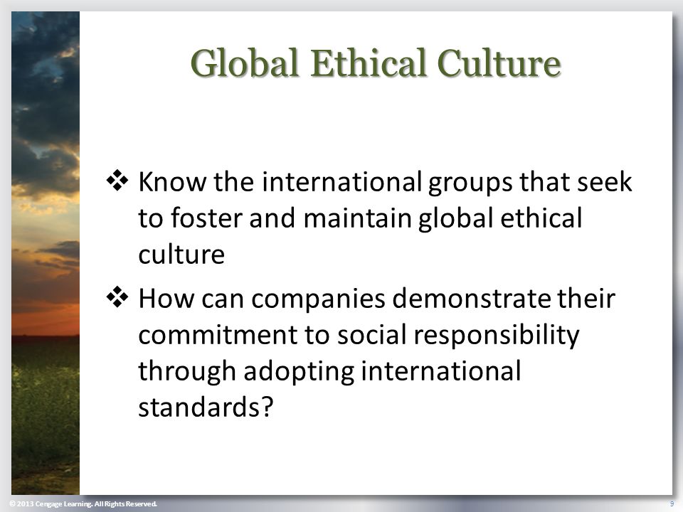 Global Ethical Culture  Know the international groups that seek to foster and maintain global ethical culture  How can companies demonstrate their commitment to social responsibility through adopting international standards.