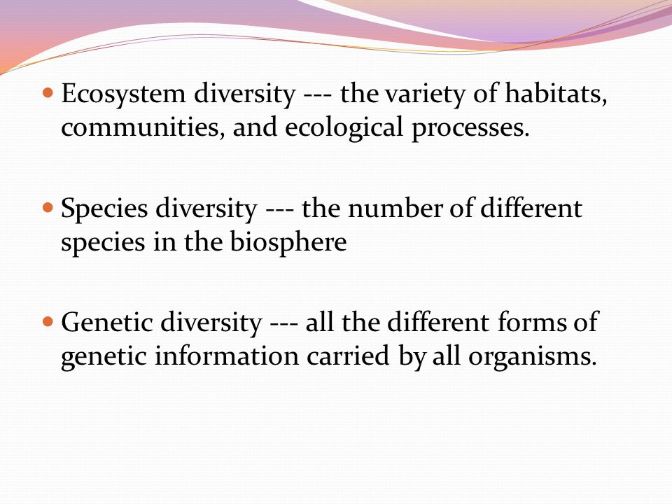 Ecosystem diversity --- the variety of habitats, communities, and ecological processes.
